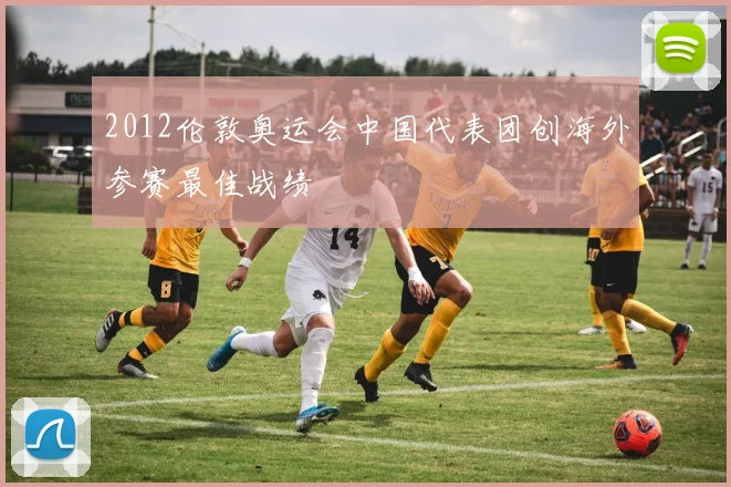 2012伦敦奥运会中国代表团创海外参赛最佳战绩
