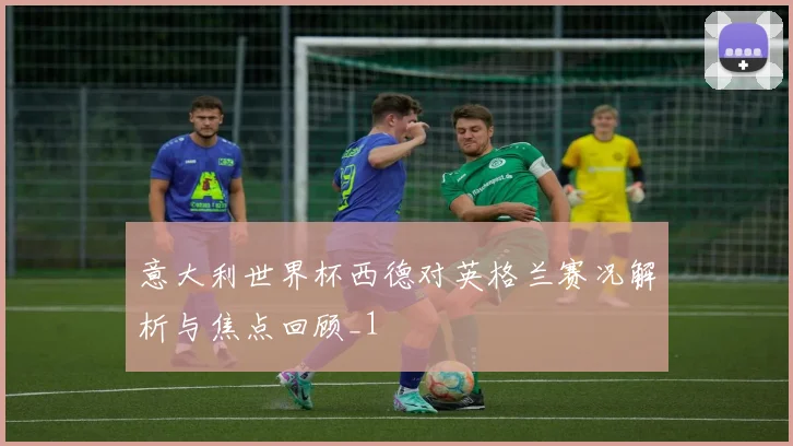 意大利世界杯西德对英格兰赛况解析与焦点回顾_1