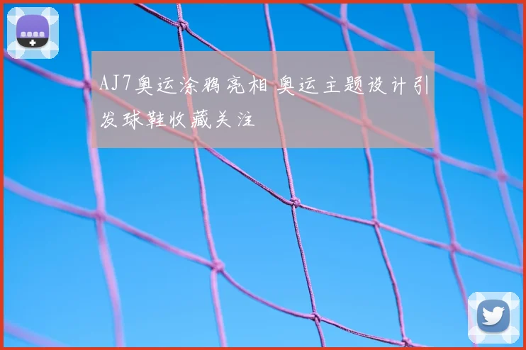 AJ7奥运涂鸦亮相 奥运主题设计引发球鞋收藏关注